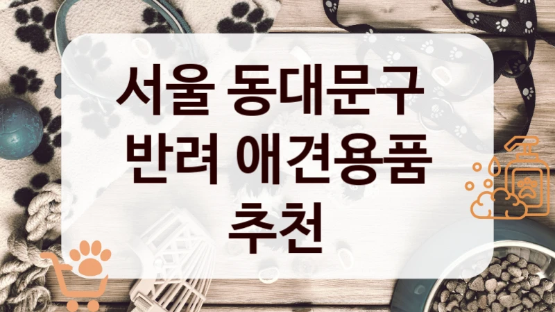서울 동대문구 
반려 애견용품 추천