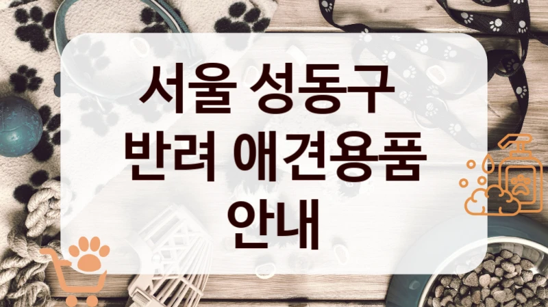 서울 성동구 
반려 애견용품 안내