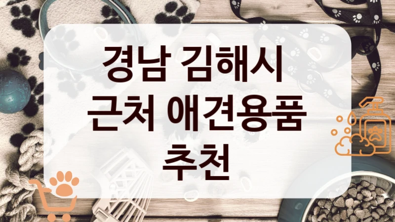 경남 김해시 
근처 애견용품 추천